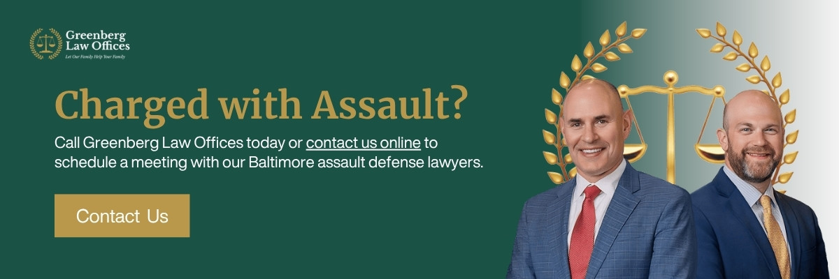 Charged with assault in Baltimore, MD? Call Greenberg Law Offices today or contact us online to schedule a meeting with our Baltimore assault defense lawyers.