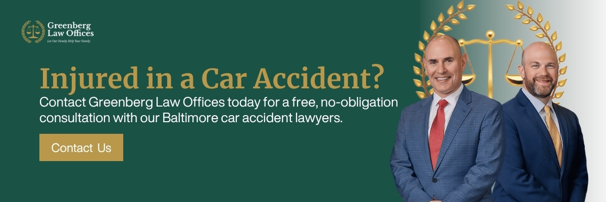Contact Greenberg Law Offices today for a free, no-obligation consultation with our Baltimore car accident lawyers.